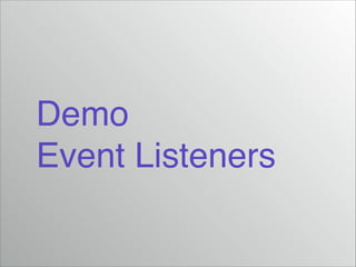 Demo!
Event Listeners

 