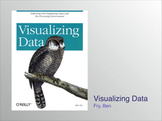 Visualizing Data!
Fry, Ben

 