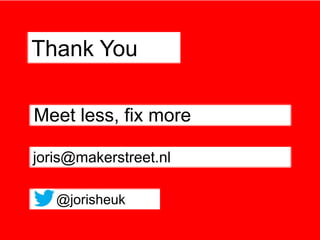 Thank You

Meet less, fix more

joris@makerstreet.nl

   @jorisheuk
 