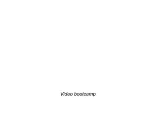 Video bootcamp
 