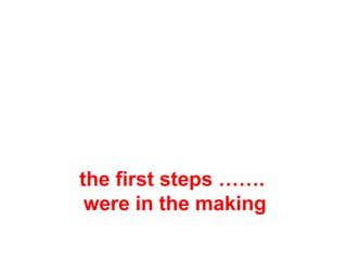 the first steps …….
 were in the making
 