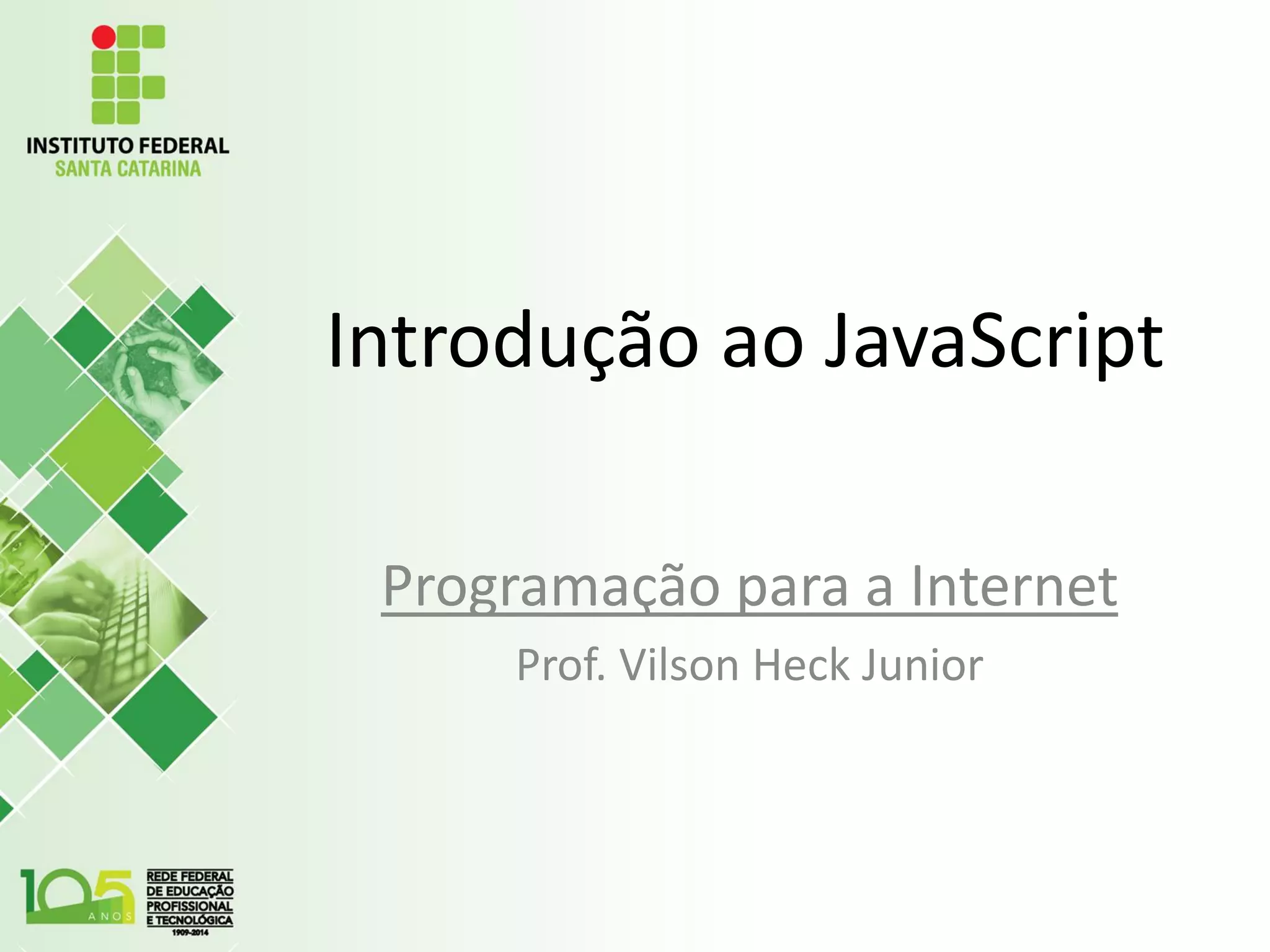 Introdução ao JavaScript
Programação para a Internet
Prof. Vilson Heck Junior
 