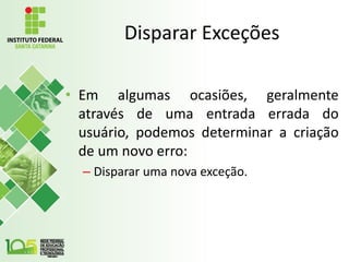 Disparar Exceções
• Em algumas ocasiões, geralmente
através de uma entrada errada do
usuário, podemos determinar a criação
de um novo erro:
– Disparar uma nova exceção.
 