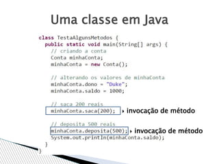 Uma classe em Java
 invocação de método
 invocação de método
 