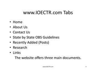 www.IOECTR.com Tabs
• Home
• About Us
• Contact Us
• State by State OBS Guidelines
• Recently Added (Posts)
• Research
• Links
The website offers three main documents.
www.IOECTR.com 4
 