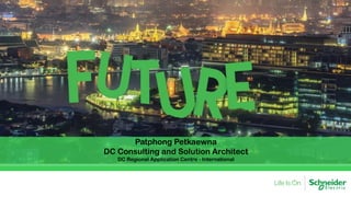 Patphong Petkaewna
DC Consulting and Solution Architect
DC Regional Application Centre - International
 