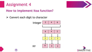 Assignment 4
How to implement itoa function?
 Convert each digit to character
2 4 6
6 4 2
integer
str 6
? ?
4
?
2
 