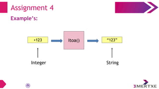 Assignment 4
Example’s:
itoa() “123”
+123
Integer String
 