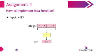 Assignment 4
How to implement itoa function?
 Input: +123
+ 1 2 3
integer
123
str
?
 