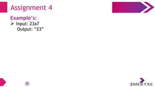 Assignment 4
Example’s:
 Input: 23a7
Output: “23”
 