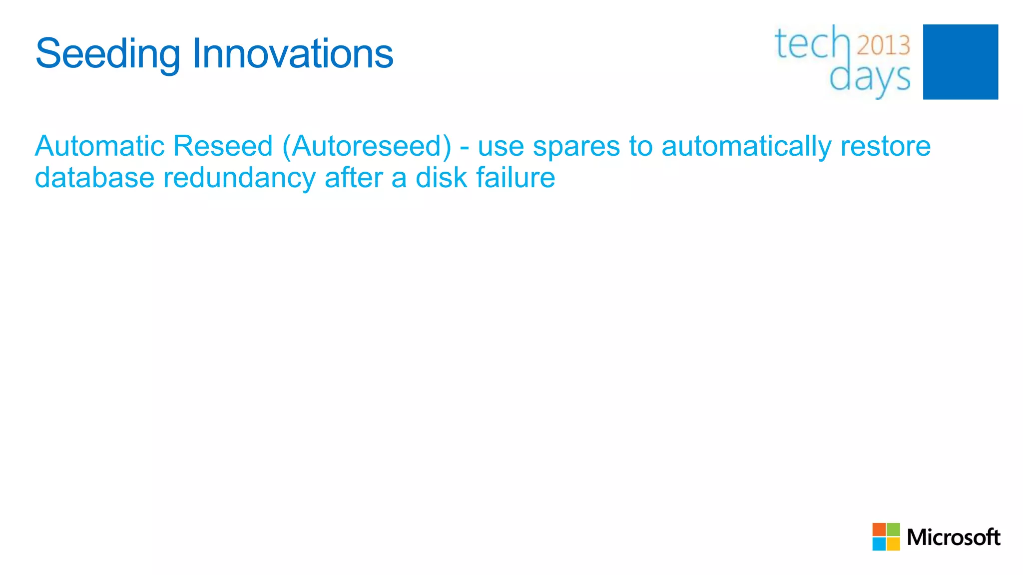 Seeding Innovations

Automatic Reseed (Autoreseed) - use spares to automatically restore
database redundancy after a disk failure
 