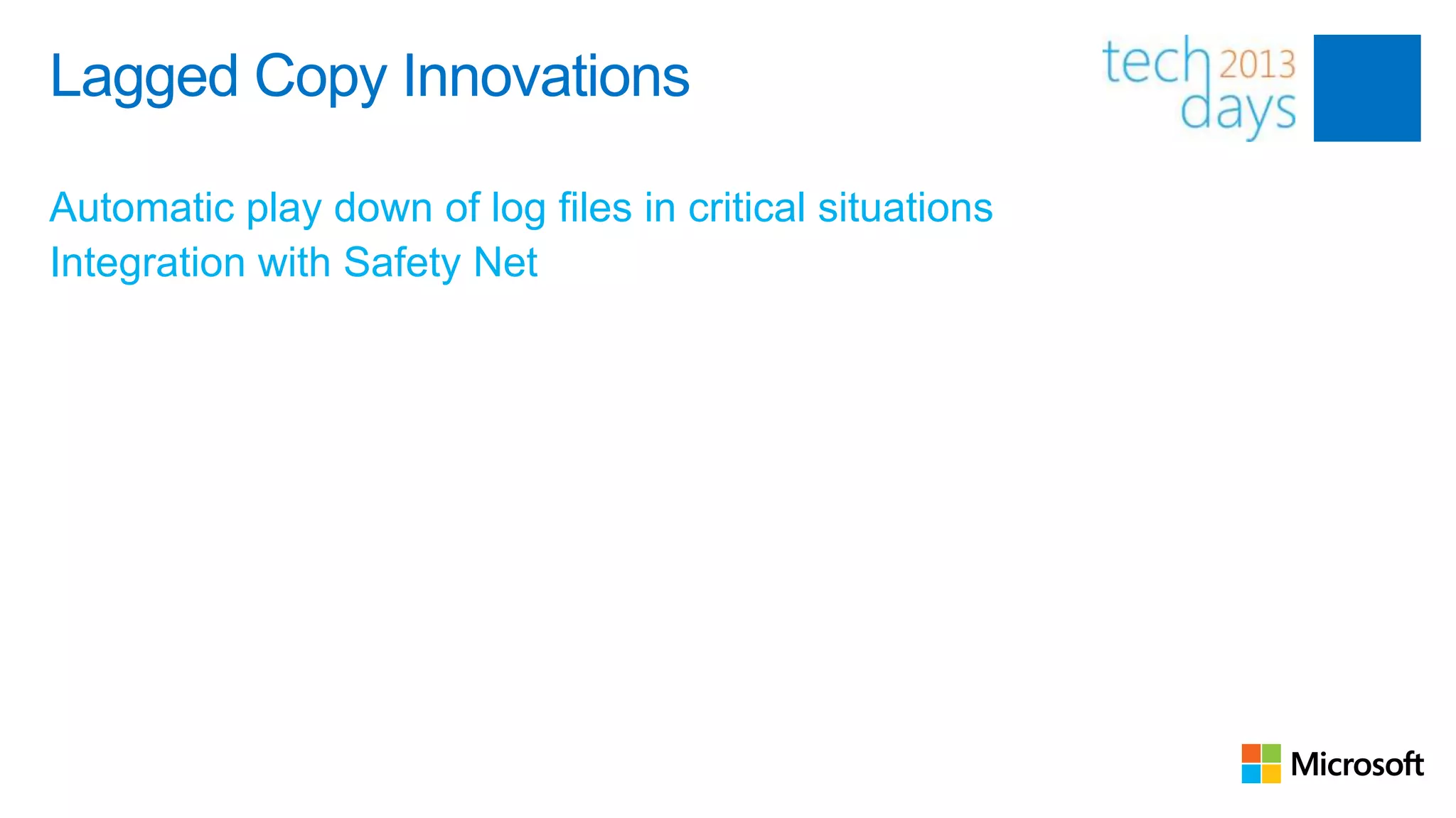 Lagged Copy Innovations

Automatic play down of log files in critical situations
Integration with Safety Net
 