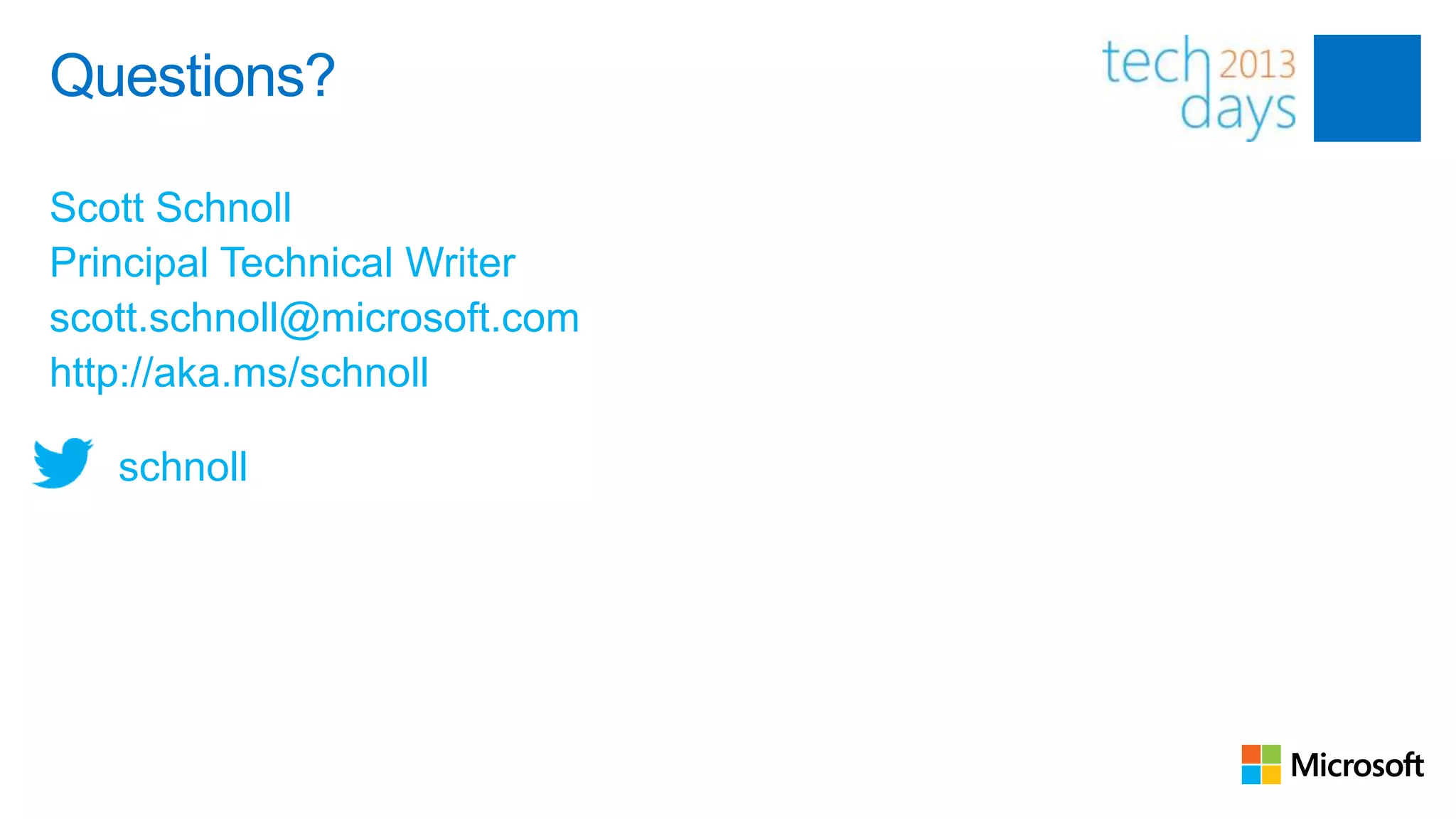 Questions?

Scott Schnoll
Principal Technical Writer
scott.schnoll@microsoft.com
http://aka.ms/schnoll

   schnoll
 