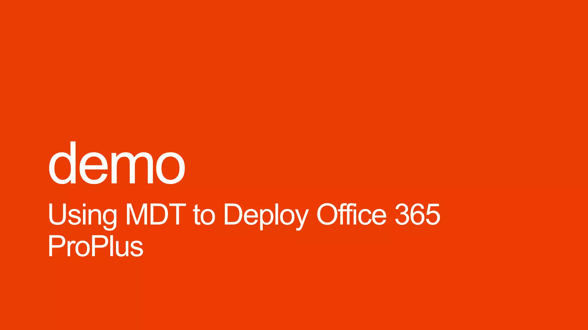 demo
Using MDT to Deploy Office 365
ProPlus
 