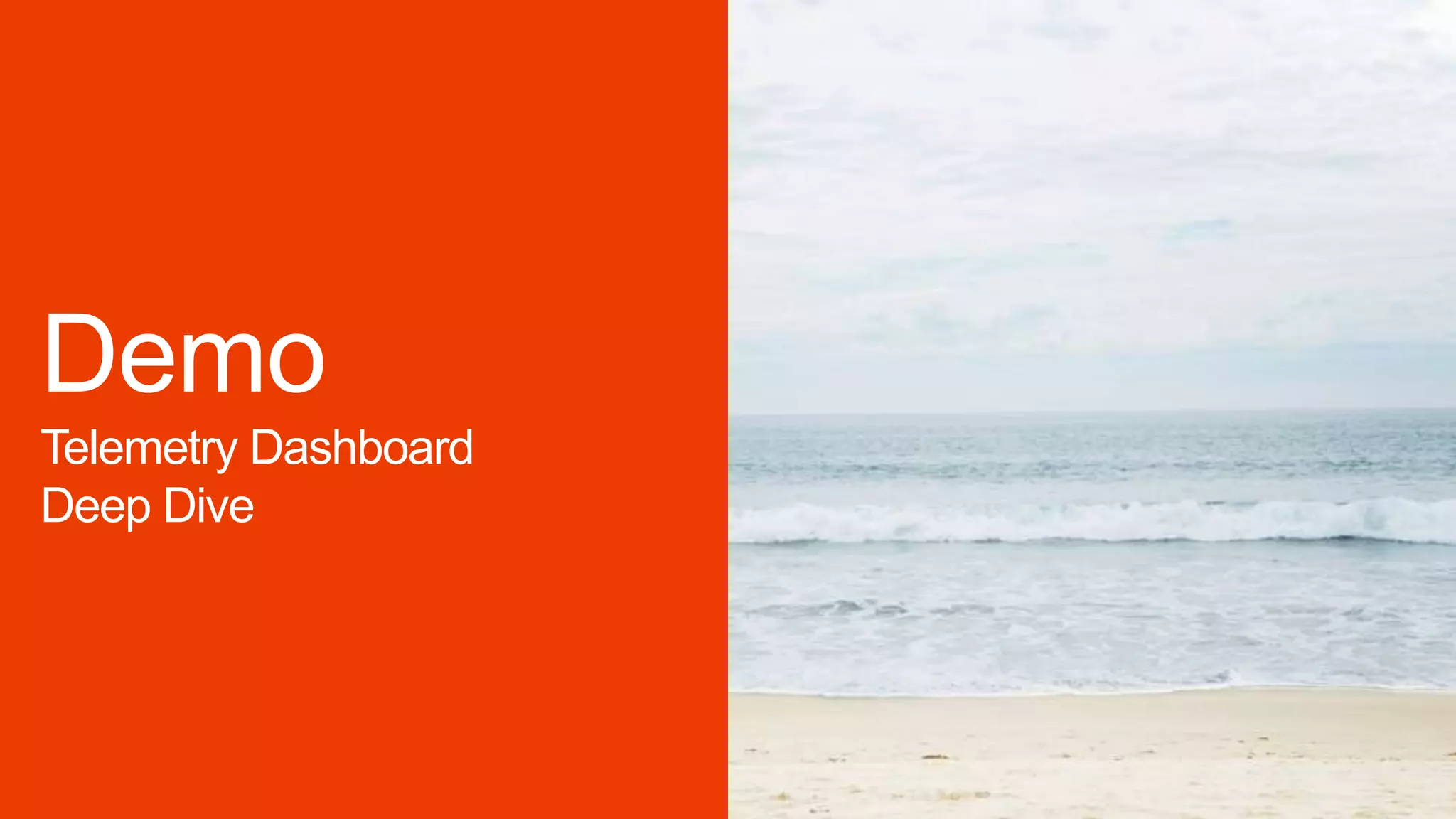 Demo
Telemetry Dashboard
Deep Dive
 