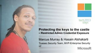Protecting the keys to the castle
– Restricted Admin Credential Exposure

Marcus Murray & Hasain Alshakarti
Truesec Security Team, MVP-Enterprise Security
x2
 
