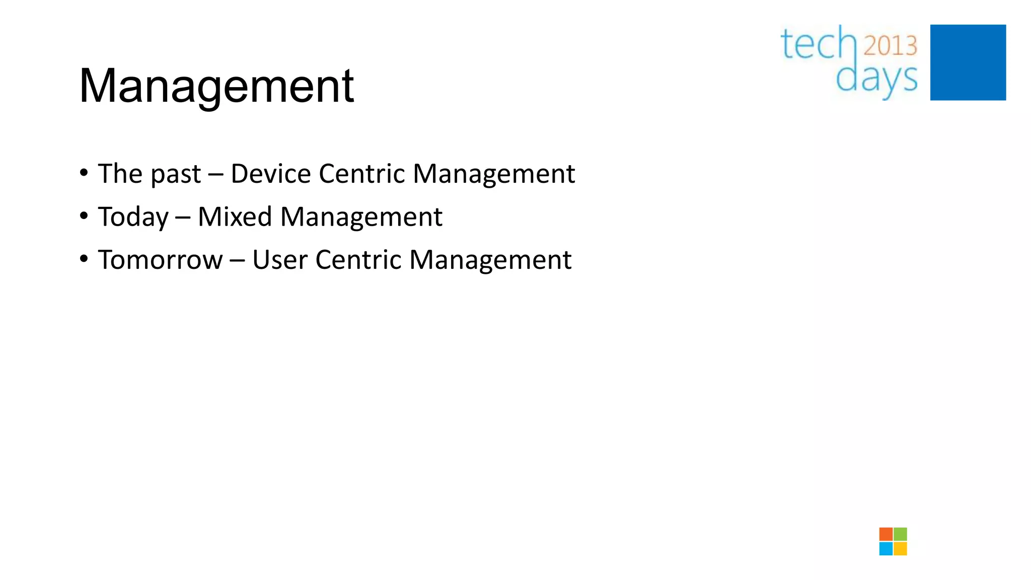 Management
• The past – Device Centric Management
• Today – Mixed Management
• Tomorrow – User Centric Management
 