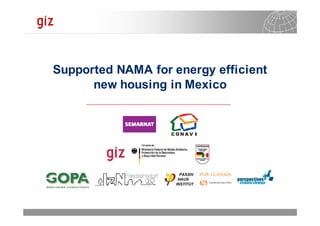 17.12.2011 Seite 1
Supported NAMA for energy efficient
new housing in Mexico
 
