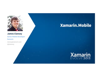 James Clancey
Senior Mobile Developer
Xamarin
clancey@xamarin.com
Xamarin.Mobile
@jtclancey
 