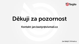 Děkuji za pozornost
Kontakt: jan.bastyr@vivmail.cz
Jan Baštýř | VIVmail.cz
 