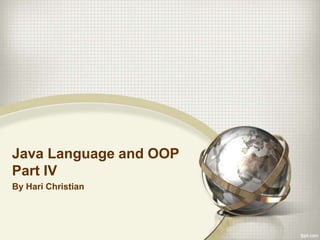 Java Language and OOP
Part IV
By Hari Christian
 