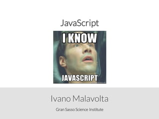Gran Sasso Science Institute
Ivano Malavolta
JavaScript
 