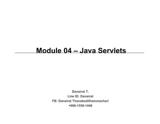Module 04 – Java Servlets
Danairat T.
Line ID: Danairat
FB: Danairat Thanabodithammachari
+668-1559-1446
 