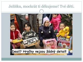 Ježíšku, mockrát ti děkujeme! Tvé děti.
 