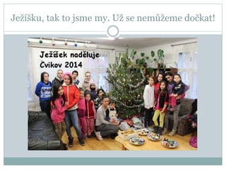 Ježíšku, tak to jsme my. Už se nemůžeme dočkat!
 