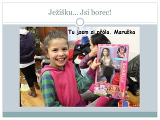 Ježíšku… Jsi borec!
 