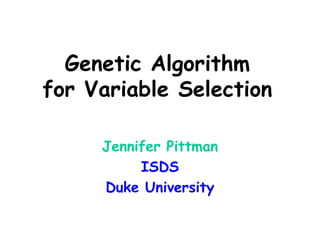 Genetic Algorithm
for Variable Selection
Jennifer Pittman
ISDS
Duke University
 