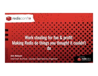 PRESENTED BY
Work stealing for fun & profit:
Making Redis do things you thought it couldn't
do
Jim Nelson
Internet Archive, Cluster Operations Engineer
 
