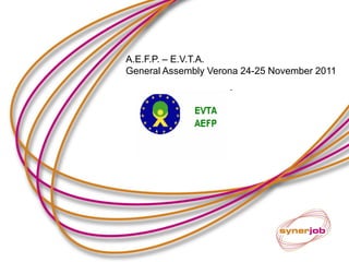 A.E.F.P. – E.V.T.A.
General Assembly Verona 24-25 November 2011

A.E.F.P. – E.V.T.A.

General Assembly Verona 24-25 November 2011

 