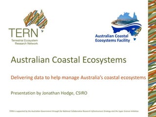 Australian Coastal Ecosystems
Delivering data to help manage Australia’s coastal ecosystems

Presentation by Jonathan Hodge, CSIRO
 