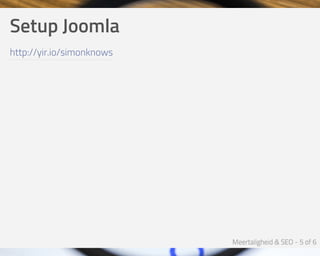 Setup	Joomla
http://yir.io/simonknows
 