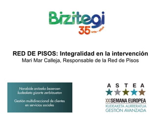 RED DE PISOS: Integralidad en la intervención
Mari Mar Calleja, Responsable de la Red de Pisos
 