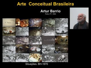 Arte Conceitual Brasileira
               Artur Barrio
                  Porto, PT, 1945




   Situações. BH-1970
 