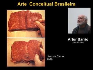 Arte Conceitual Brasileira




                              Artur Barrio
                                Porto, PT, 1945




             Livro de Carne
             1979
 