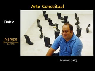 Arte Conceitual


  Bahia



  Marepe
(Sto Antonio de Jesus,
      BA, 1970)



                           “Sem nome”. 1999


                                          “Sem nome” (1970)
 