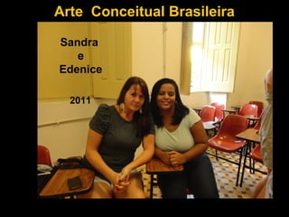 Arte Conceitual Brasileira

Sandra
   e
Edenice

  2011
 