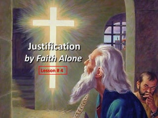Justification
by Faith Alone
   Lesson # 4
 
