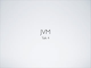 JVM
Talk 4
 