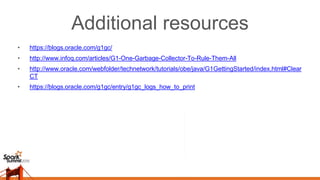 Additional resources
• https://blogs.oracle.com/g1gc/
• http://www.infoq.com/articles/G1-One-Garbage-Collector-To-Rule-Them-All
• http://www.oracle.com/webfolder/technetwork/tutorials/obe/java/G1GettingStarted/index.html#Clear
CT
• https://blogs.oracle.com/g1gc/entry/g1gc_logs_how_to_print
 