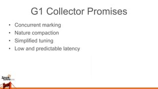 G1 Collector Promises
• Concurrent marking
• Nature compaction
• Simplified tuning
• Low and predictable latency
 