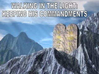 WALKING IN THE LIGHT: KEEPING HIS COMMANDMENTS Lesson 4 