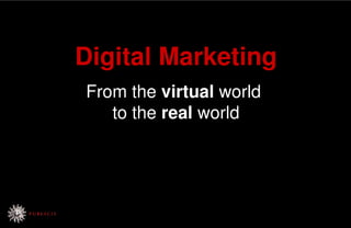 Digital Marketing
From the virtual world
   to the real world
 
