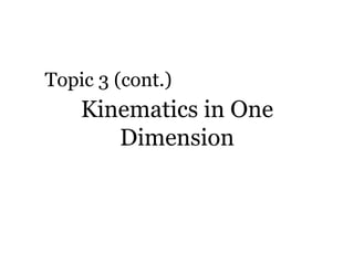 Kinematics in One Dimension Topic 3 (cont.) 