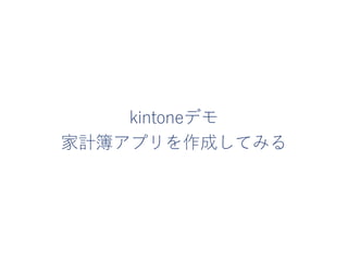 kintoneデモ
家計簿アプリを作成してみる
 