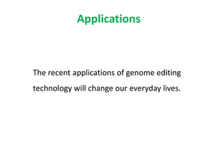 Applications
The recent applications of genome editing
technology will change our everyday lives.
 
