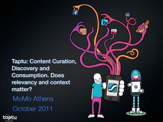 Taptu: Content Curation,
         Discovery and
         Consumption. Does
         relevancy and context
         matter?
          MoMo Athens
          October 2011
Conﬁdential
 
